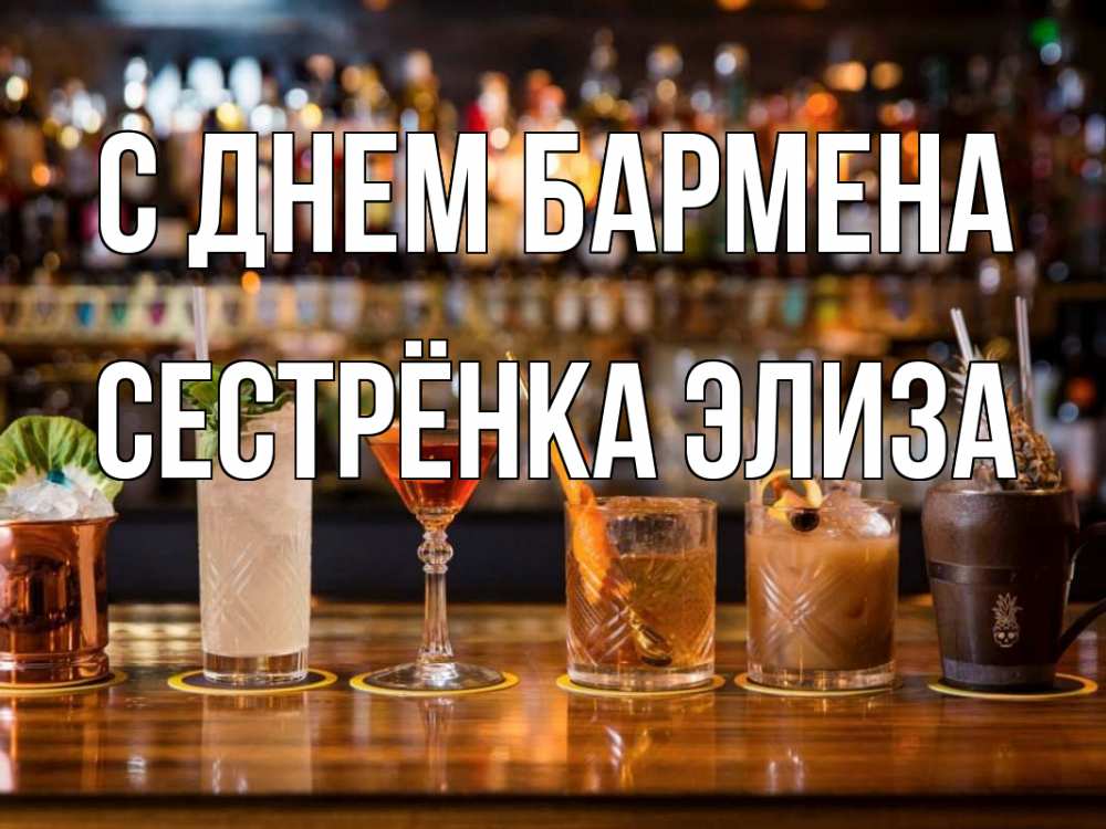 Открытка на каждый день с именем, Сестрёнка-Элиза С днем бармена с днем бармена Прикольная открытка с пожеланием онлайн скачать бесплатно 