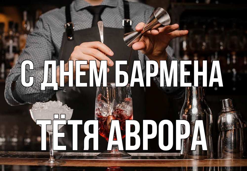 Открытка на каждый день с именем, Тётя-Аврора С днем бармена с днем бармена Прикольная открытка с пожеланием онлайн скачать бесплатно 