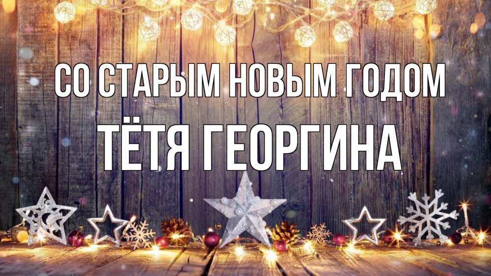 Открытка на каждый день с именем, Тётя-Георгина Со старым новым годом новый год Прикольная открытка с пожеланием онлайн скачать бесплатно 
