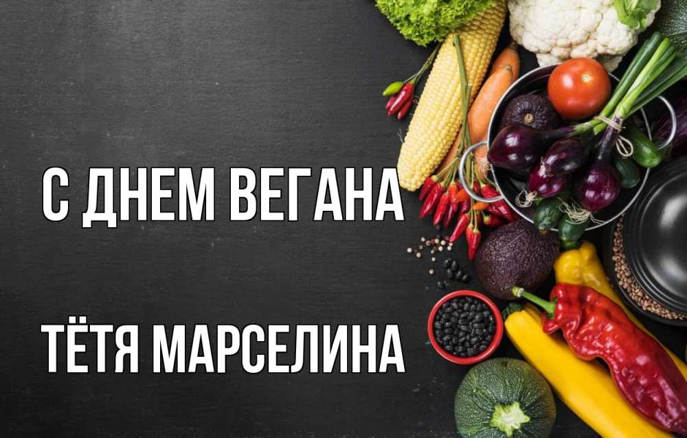 Открытка на каждый день с именем, Тётя-Марселина С днем вегана день вегана Прикольная открытка с пожеланием онлайн скачать бесплатно 