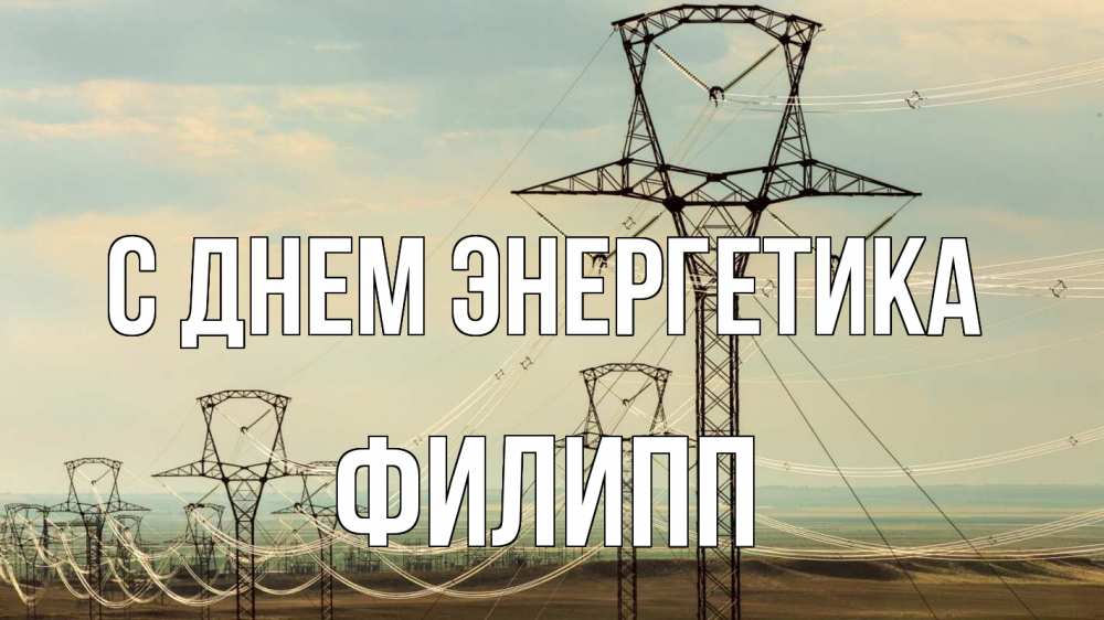 Открытка на каждый день с именем, Филипп С днем энергетика провода небо Прикольная открытка с пожеланием онлайн скачать бесплатно 