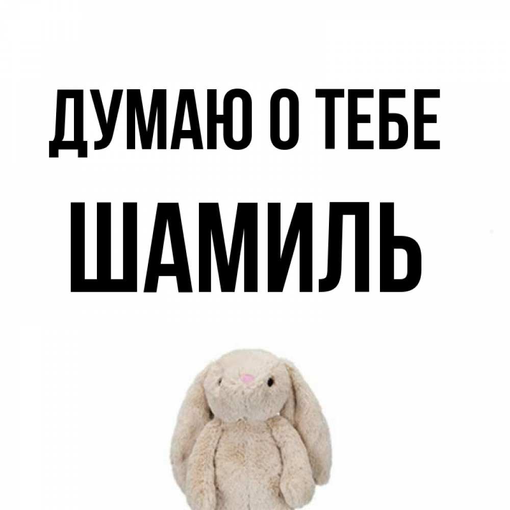 Открытка на каждый день с именем, Шамиль Думаю о тебе открытки с текстами и подписями Прикольная открытка с пожеланием онлайн скачать бесплатно 
