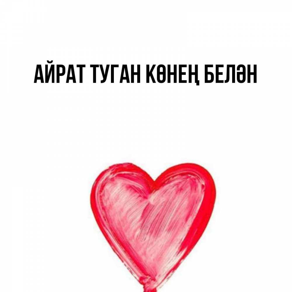 Открытка на каждый день с именем, Айрат-туган-көнең-белән Главная сердечко Прикольная открытка с пожеланием онлайн скачать бесплатно 
