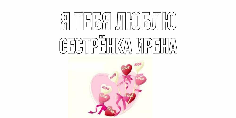 Открытка на каждый день с именем, Сестрёнка-Ирена Я тебя люблю сердце, леденцы Прикольная открытка с пожеланием онлайн скачать бесплатно 