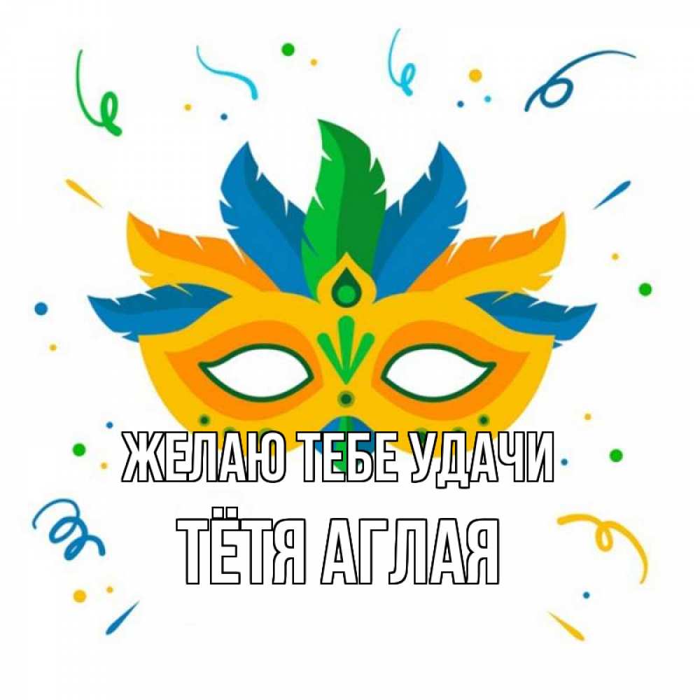 Открытка на каждый день с именем, Тётя-Аглая Желаю тебе удачи конфети Прикольная открытка с пожеланием онлайн скачать бесплатно 