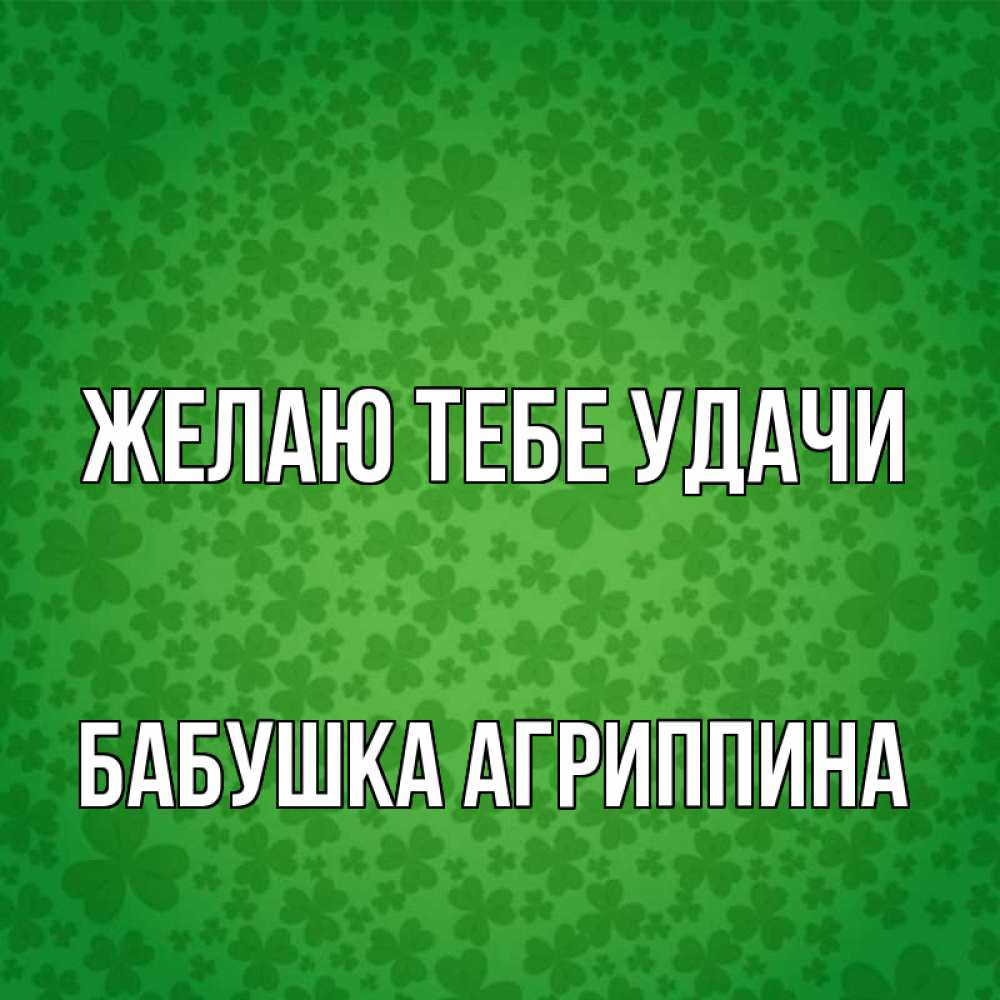 Открытка на каждый день с именем, Бабушка-Агриппина Желаю тебе удачи много листочков на удачу Прикольная открытка с пожеланием онлайн скачать бесплатно 