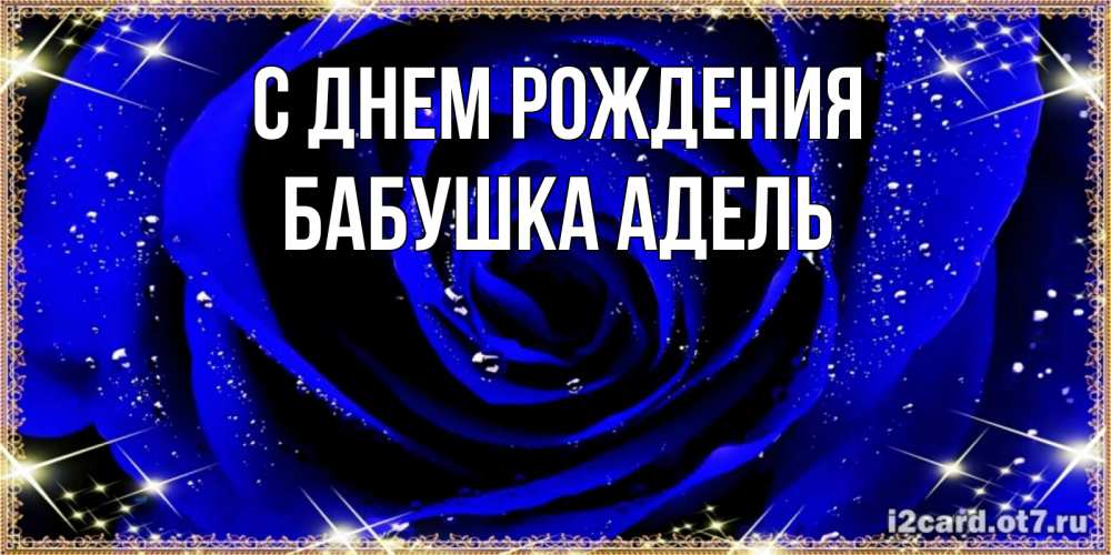 Открытка на каждый день с именем, Бабушка-Адель С днем рождения голубые цветы в росе Прикольная открытка с пожеланием онлайн скачать бесплатно 