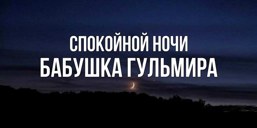 Открытка на каждый день с именем, Бабушка-Гульмира Спокойной ночи месяц Прикольная открытка с пожеланием онлайн скачать бесплатно 