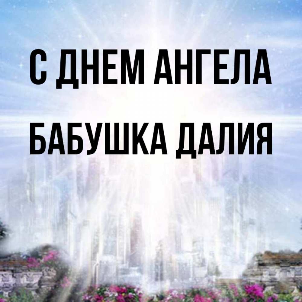 Открытка на каждый день с именем, Бабушка-Далия С днем ангела небесный свет Прикольная открытка с пожеланием онлайн скачать бесплатно 