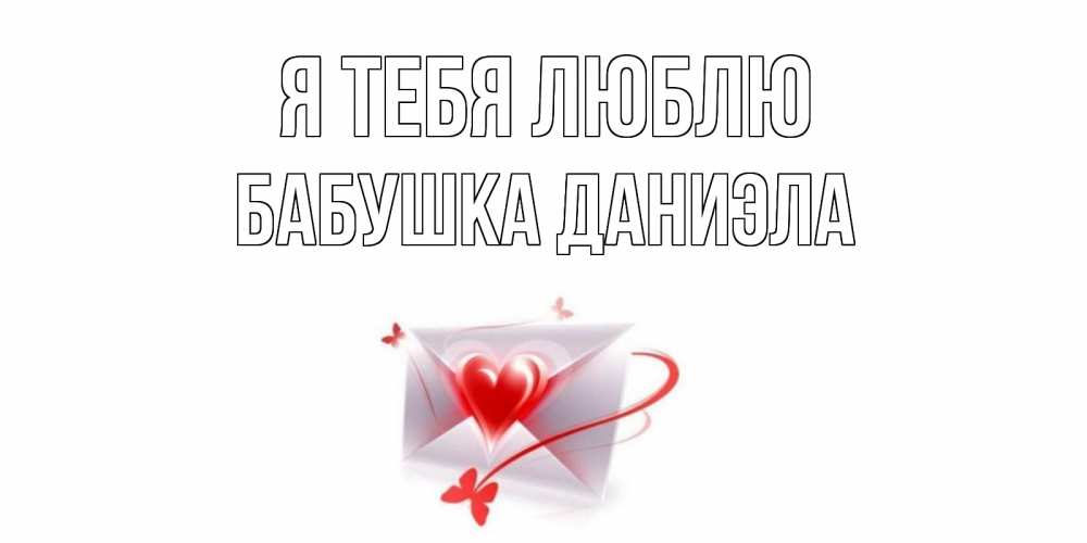 Открытка на каждый день с именем, Бабушка-Даниэла Я тебя люблю конверт, сердце Прикольная открытка с пожеланием онлайн скачать бесплатно 