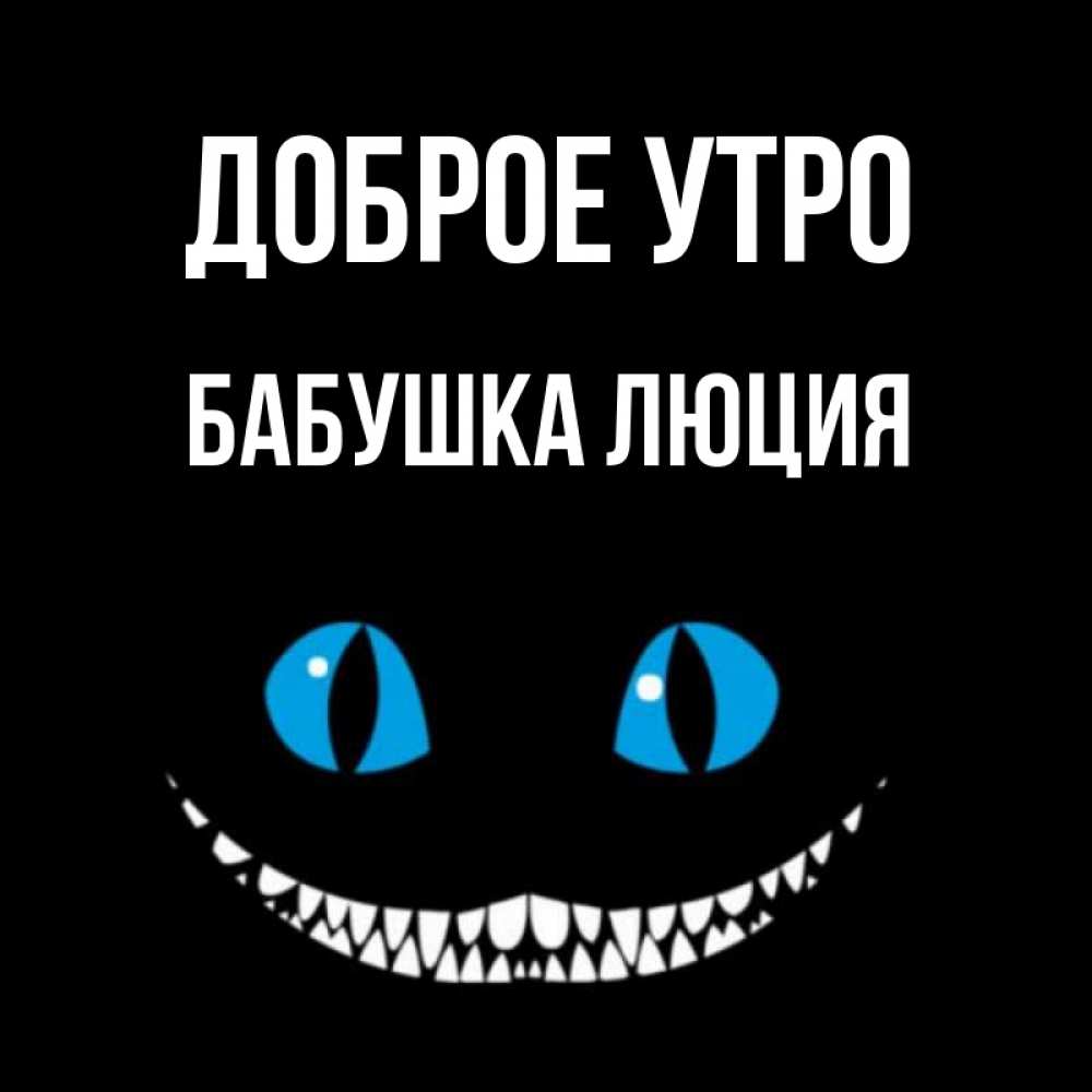 Открытка на каждый день с именем, Бабушка-Люция Доброе утро голубые глаза и зубки Прикольная открытка с пожеланием онлайн скачать бесплатно 