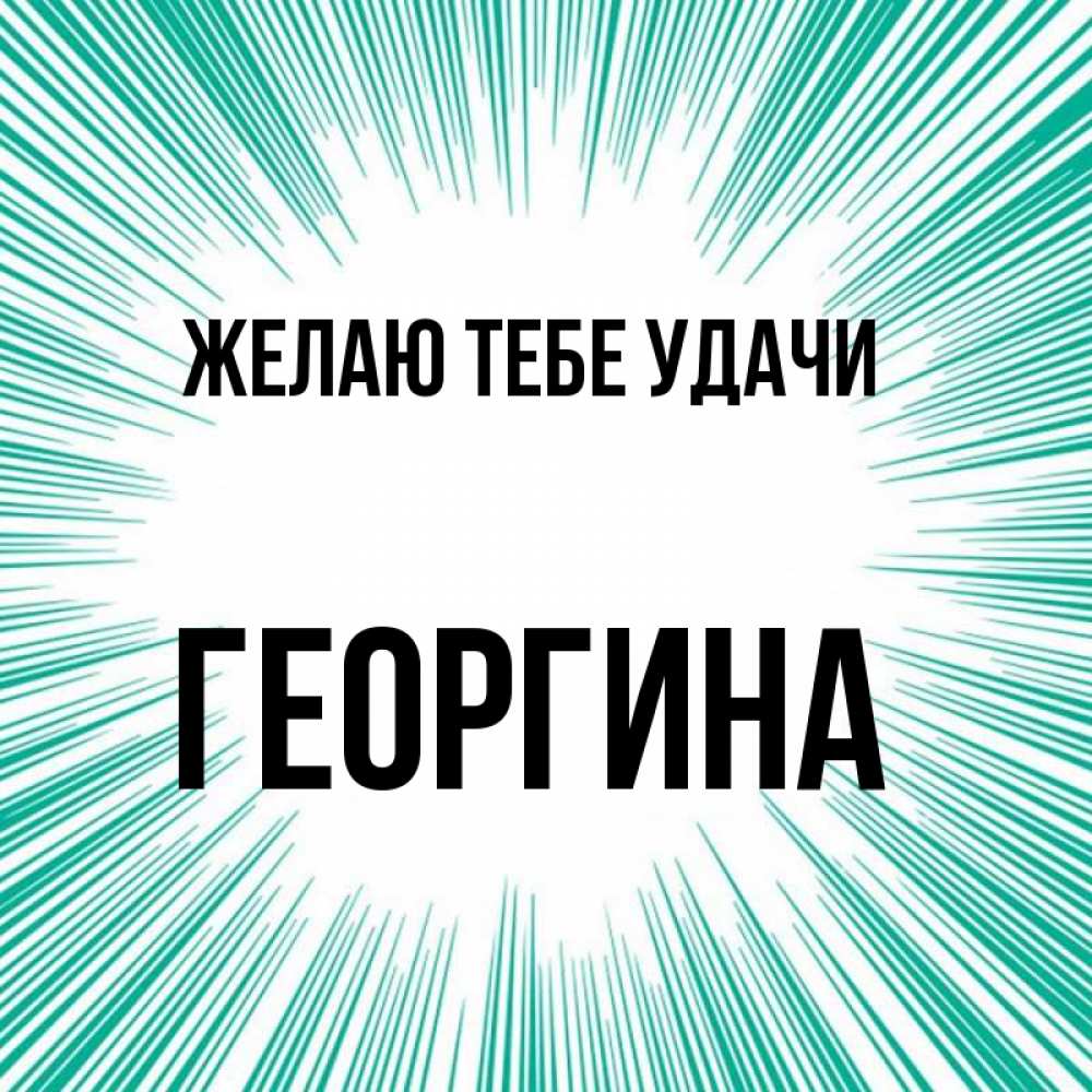 Открытка на каждый день с именем, Георгина Желаю тебе удачи на удачу Прикольная открытка с пожеланием онлайн скачать бесплатно 
