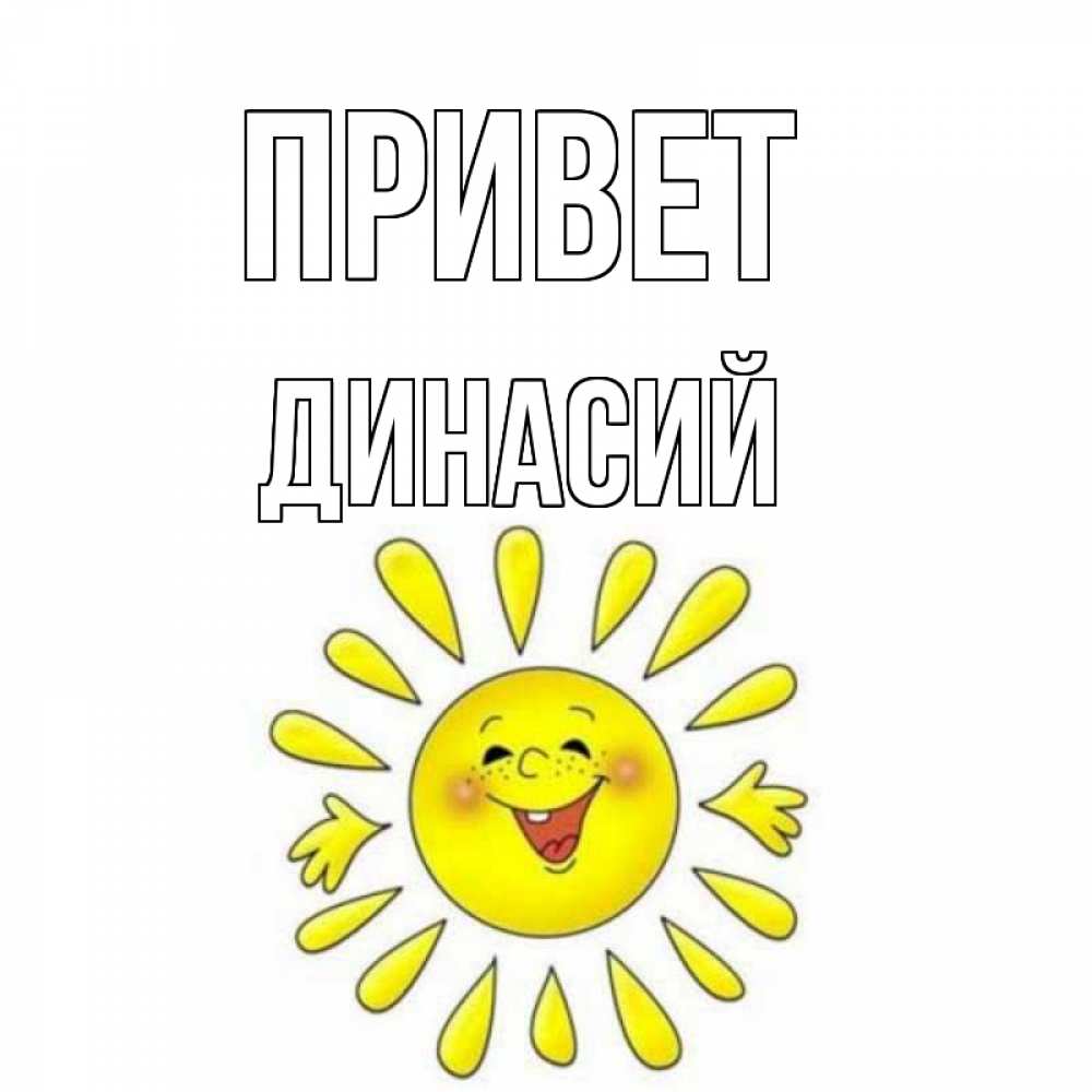 Открытка на каждый день с именем, Динасий Привет солнце Прикольная открытка с пожеланием онлайн скачать бесплатно 