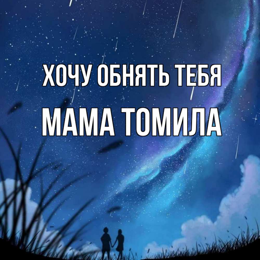 Открытка на каждый день с именем, Мама-Томила Хочу обнять тебя камыши Прикольная открытка с пожеланием онлайн скачать бесплатно 