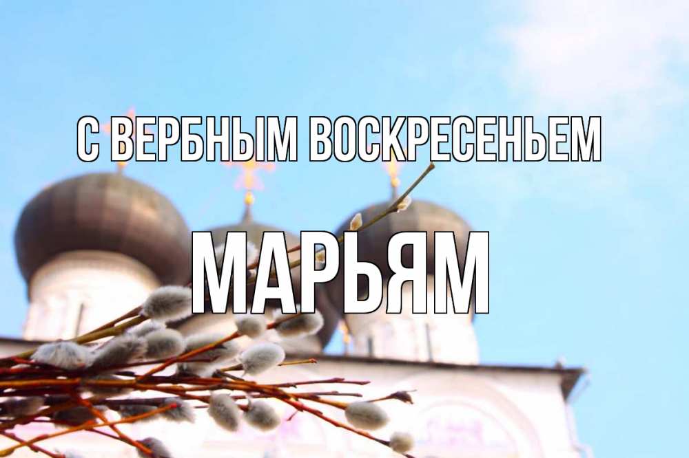 Открытка на каждый день с именем, Марьям С вербным воскресеньем верба Прикольная открытка с пожеланием онлайн скачать бесплатно 