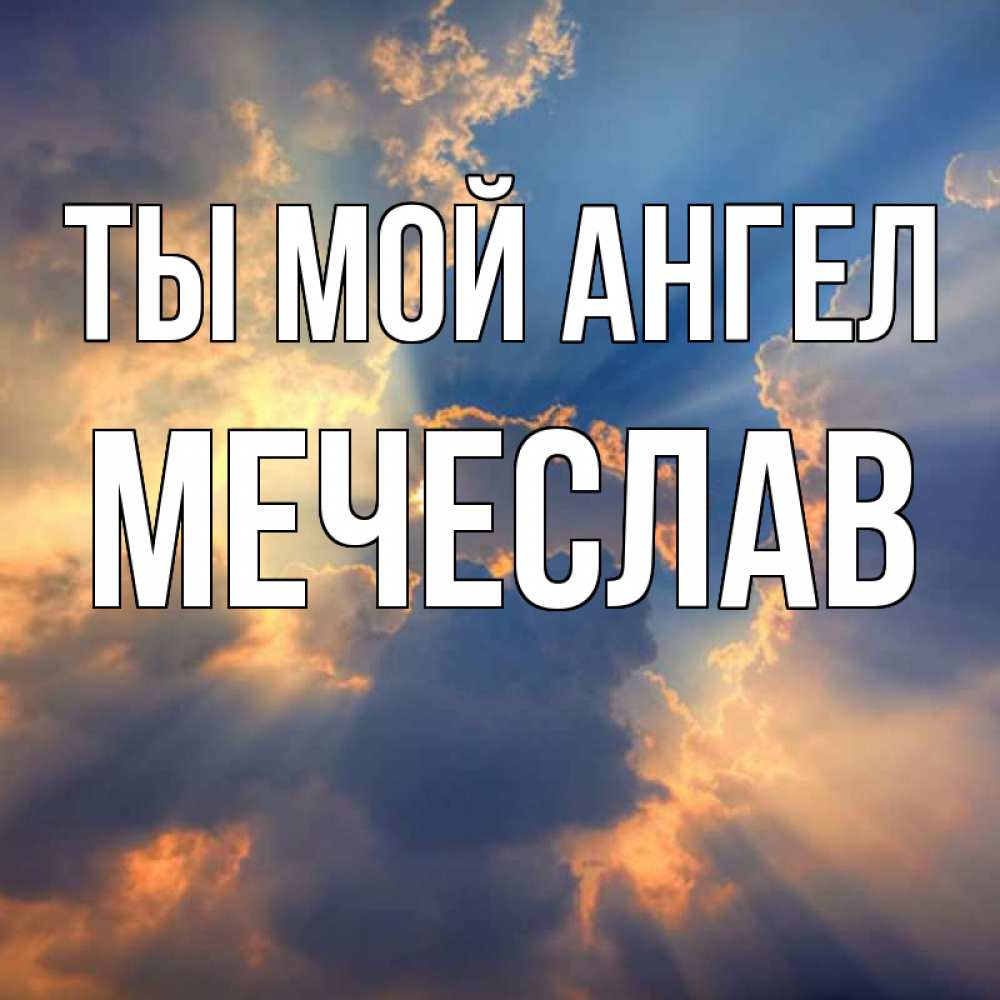Открытка на каждый день с именем, Мечеслав Ты мой ангел ангельский свет сквозь облака Прикольная открытка с пожеланием онлайн скачать бесплатно 
