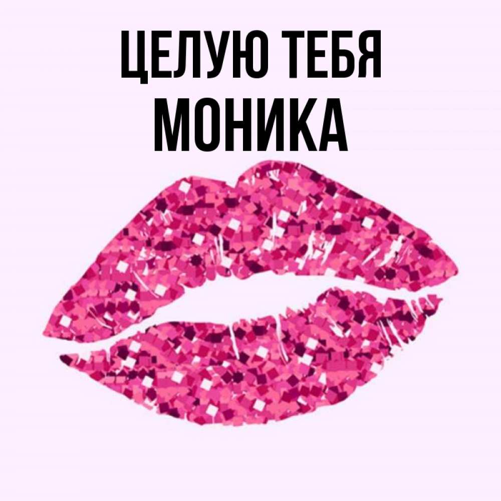 Открытка на каждый день с именем, Моника Целую тебя открытка с женскими губами и поцелуем для парня Прикольная открытка с пожеланием онлайн скачать бесплатно 