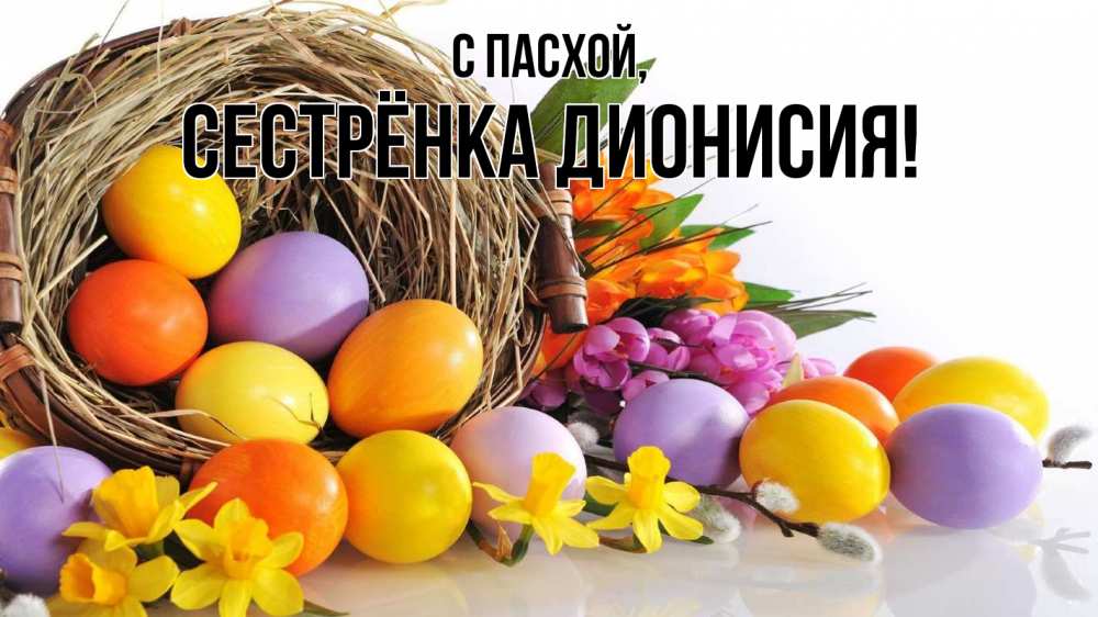 Открытка на каждый день с именем, Сестрёнка-Дионисия С пасхой пасха Прикольная открытка с пожеланием онлайн скачать бесплатно 
