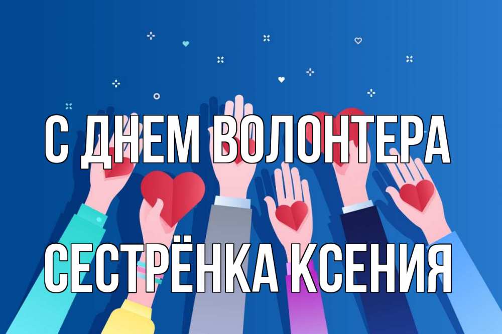 Открытка на каждый день с именем, Сестрёнка-Ксения С днем волонтера С днем волонтера Прикольная открытка с пожеланием онлайн скачать бесплатно 