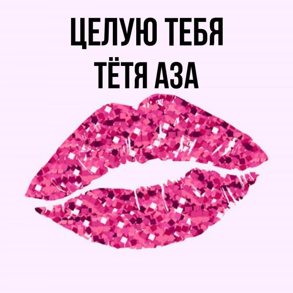 Открытка на каждый день с именем, Тётя-Аза Целую тебя открытка с женскими губами и поцелуем для парня Прикольная открытка с пожеланием онлайн скачать бесплатно 