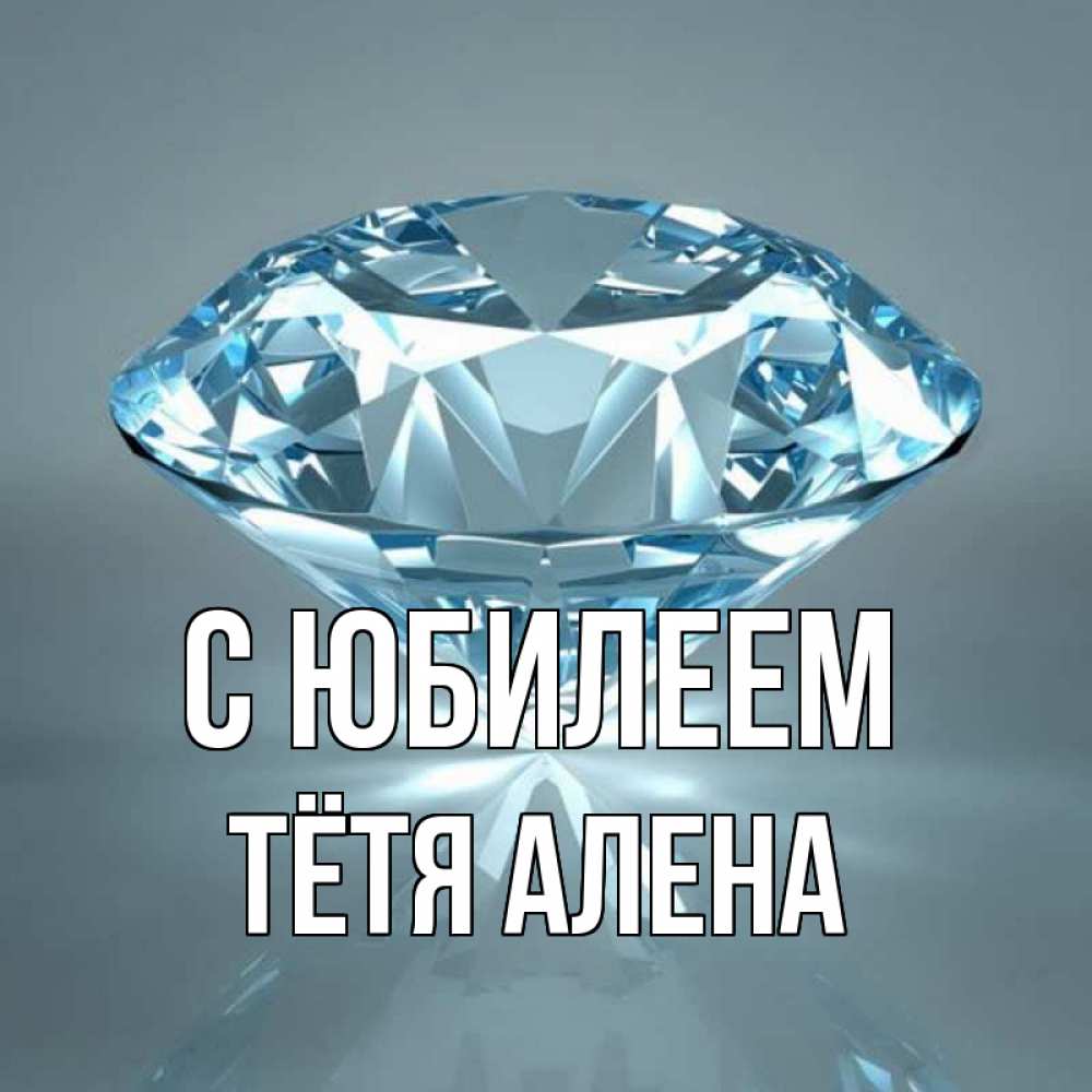 Открытка на каждый день с именем, Тётя-Алена С юбилеем с бриллиантом голубого цвета Прикольная открытка с пожеланием онлайн скачать бесплатно 