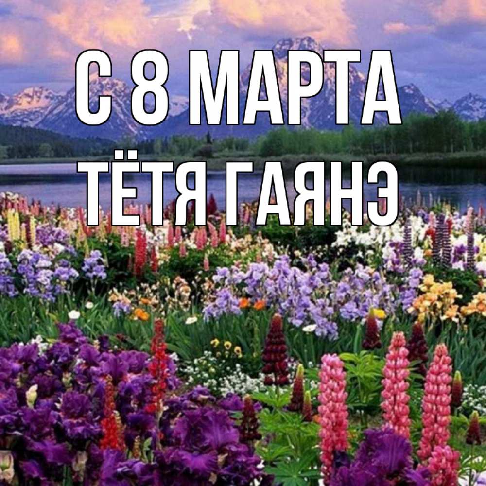 Открытка на каждый день с именем, Тётя-Гаянэ С 8 марта международный женский день Прикольная открытка с пожеланием онлайн скачать бесплатно 