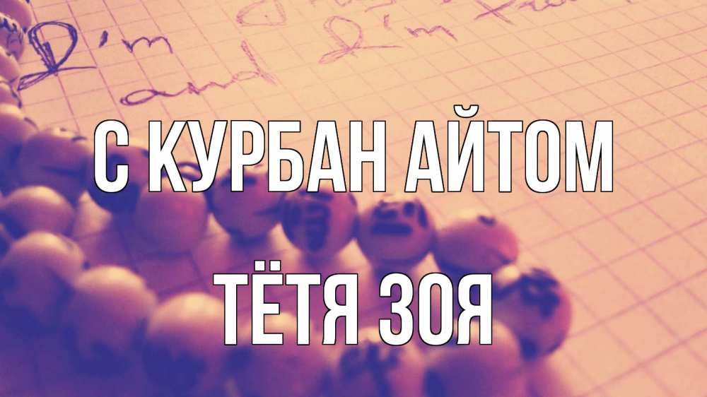 Открытка на каждый день с именем, Тётя-Зоя С курбан айтом четки Прикольная открытка с пожеланием онлайн скачать бесплатно 