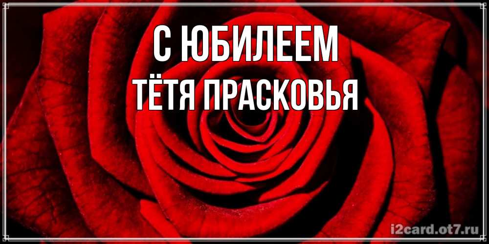 Открытка на каждый день с именем, Тётя-Прасковья С юбилеем алая роза Прикольная открытка с пожеланием онлайн скачать бесплатно 