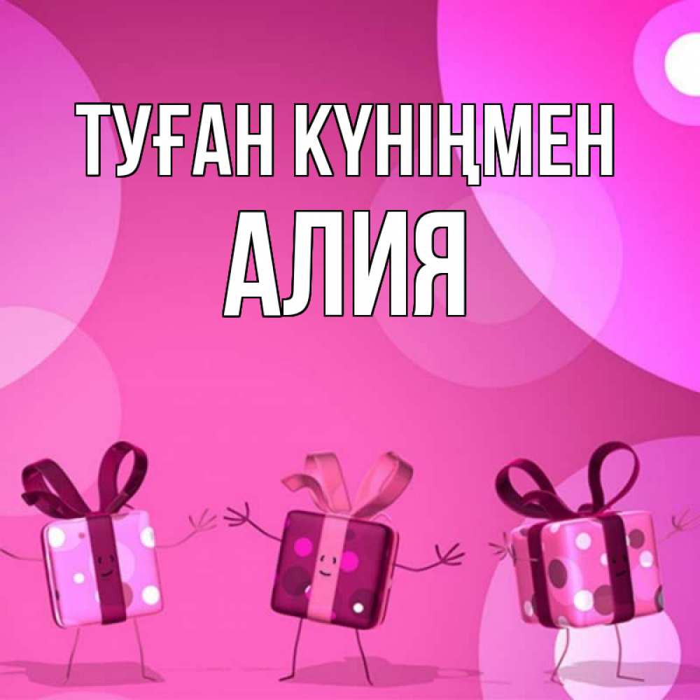 Открытка на каждый день с именем, Алия Туған күніңмен подарки с ножкам Прикольная открытка с пожеланием онлайн скачать бесплатно 