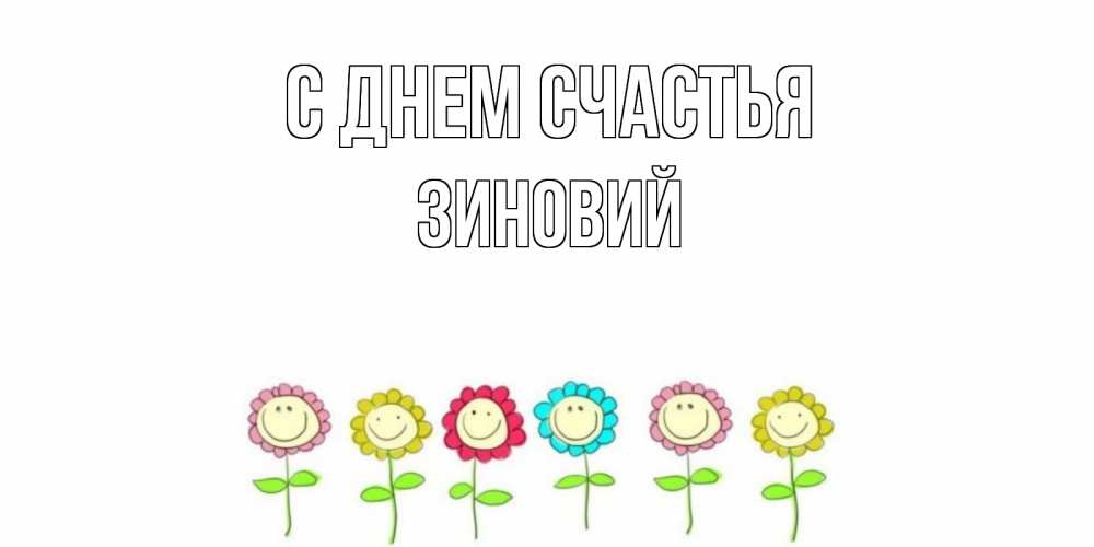 Открытка на каждый день с именем, Зиновий С днем счастья улыбка, цветы Прикольная открытка с пожеланием онлайн скачать бесплатно 