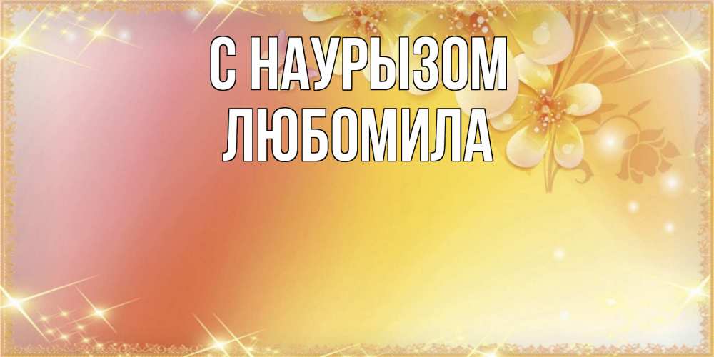 Открытка на каждый день с именем, Любомила С наурызом бесплатные открытки на праздник весны наурыз Прикольная открытка с пожеланием онлайн скачать бесплатно 