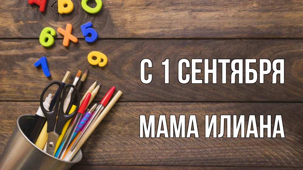 Открытка на каждый день с именем, Мама-Илиана С 1 сентября с днем знаний Прикольная открытка с пожеланием онлайн скачать бесплатно 