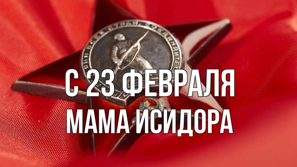 Открытка на каждый день с именем, Мама-Исидора С 23 февраля 23 февраля Прикольная открытка с пожеланием онлайн скачать бесплатно 