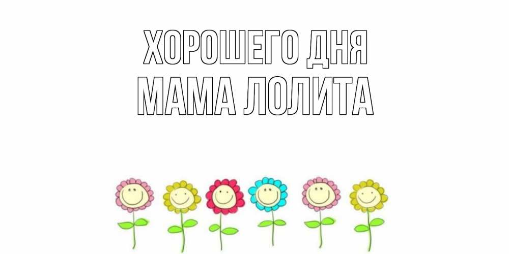 Открытка на каждый день с именем, Мама-Лолита Хорошего дня открытка на каждый день позитивного дня Прикольная открытка с пожеланием онлайн скачать бесплатно 