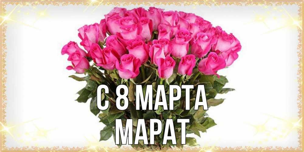 Открытка на каждый день с именем, Марат С 8 МАРТА красивые открытки в оригинальной обработке на международный женский день Прикольная открытка с пожеланием онлайн скачать бесплатно 
