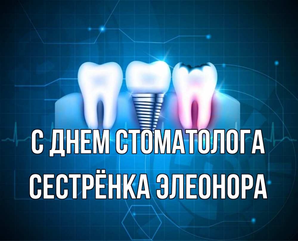 Открытка на каждый день с именем, Сестрёнка-Элеонора С днем стоматолога с днем стоматолога Прикольная открытка с пожеланием онлайн скачать бесплатно 