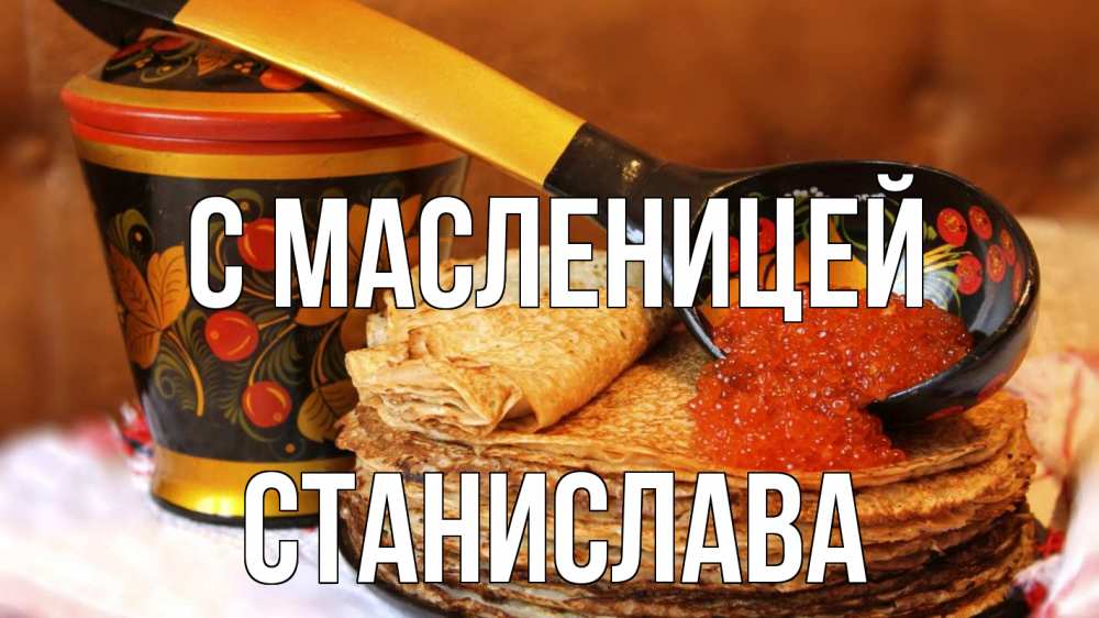 Открытка на каждый день с именем, Станислава С масленицей блины Прикольная открытка с пожеланием онлайн скачать бесплатно 