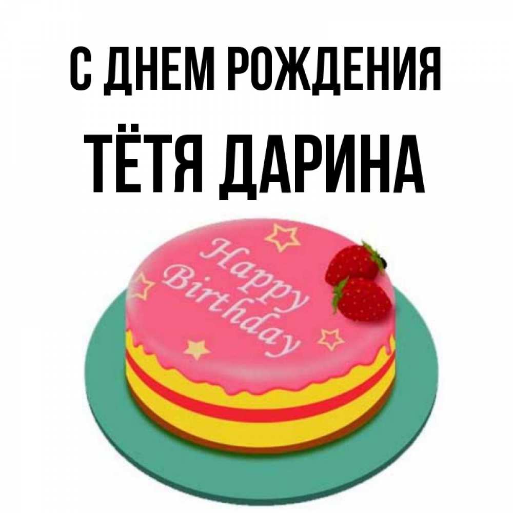 Открытка на каждый день с именем, Тётя-Дарина С днем рождения торт, клубника, днюха Прикольная открытка с пожеланием онлайн скачать бесплатно 