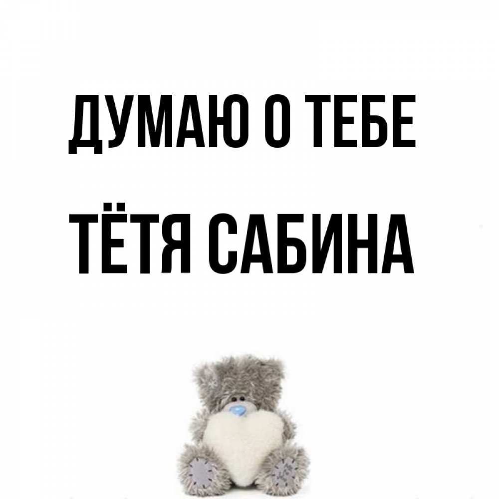Открытка на каждый день с именем, Тётя-Сабина Думаю о тебе тедди с сердечком для любимой Прикольная открытка с пожеланием онлайн скачать бесплатно 