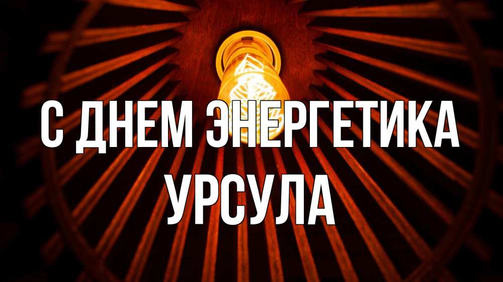 Открытка на каждый день с именем, Урсула С днем энергетика лампа Прикольная открытка с пожеланием онлайн скачать бесплатно 