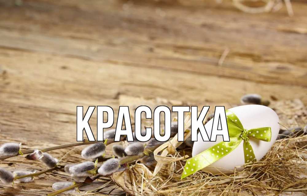 Открытка на каждый день с именем, красотка Главная верба Прикольная открытка с пожеланием онлайн скачать бесплатно 