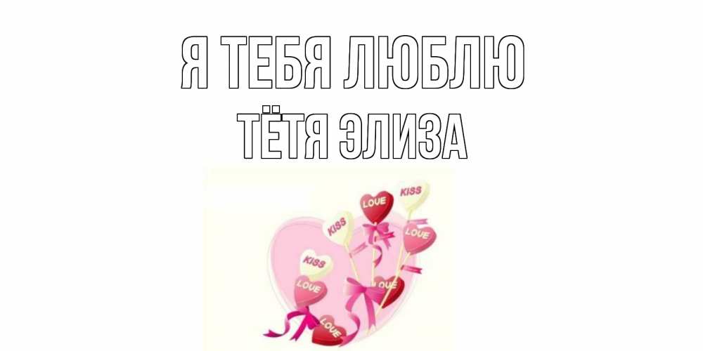 Открытка на каждый день с именем, Тётя-Элиза Я тебя люблю сердце, леденцы Прикольная открытка с пожеланием онлайн скачать бесплатно 