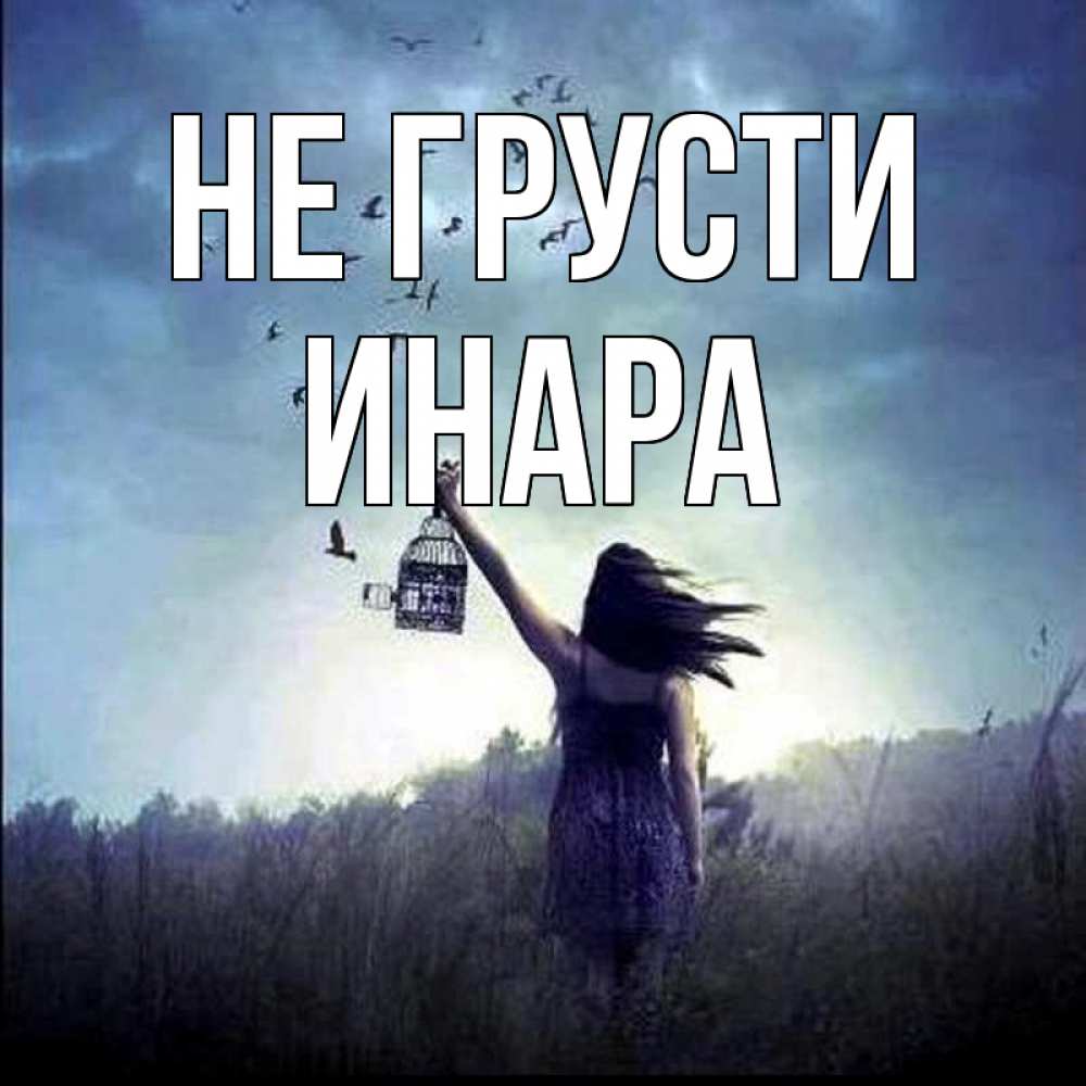 Открытка на каждый день с именем, Инара Не грусти на волю Прикольная открытка с пожеланием онлайн скачать бесплатно 