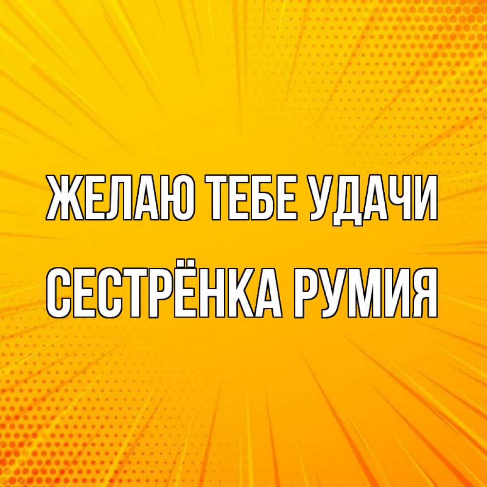Открытка на каждый день с именем, Сестрёнка-Румия Желаю тебе удачи фон Прикольная открытка с пожеланием онлайн скачать бесплатно 