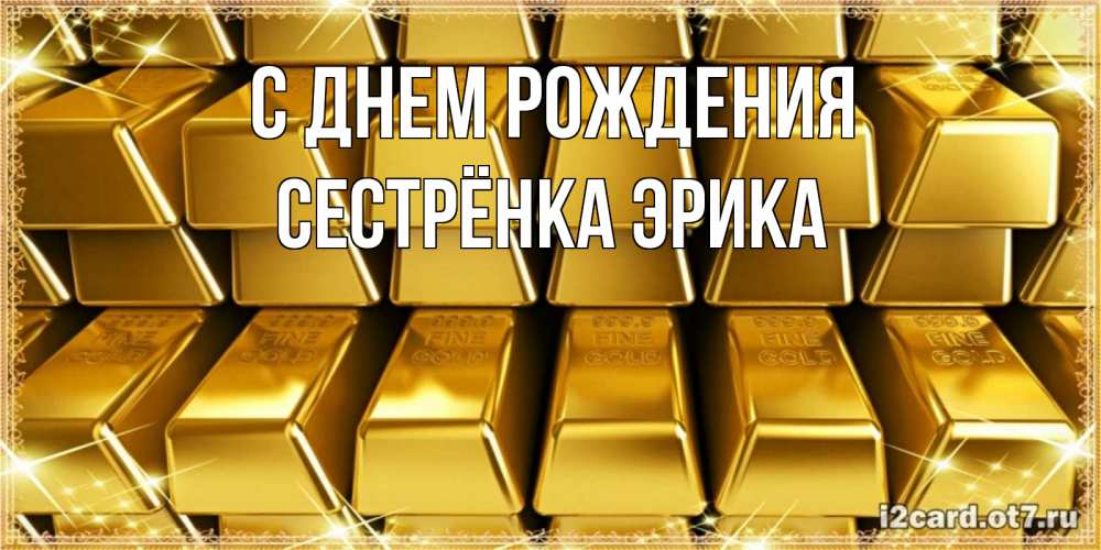 Открытка на каждый день с именем, Сестрёнка-Эрика С днем рождения открытки с пожеланиями финансовой стабильности Прикольная открытка с пожеланием онлайн скачать бесплатно 