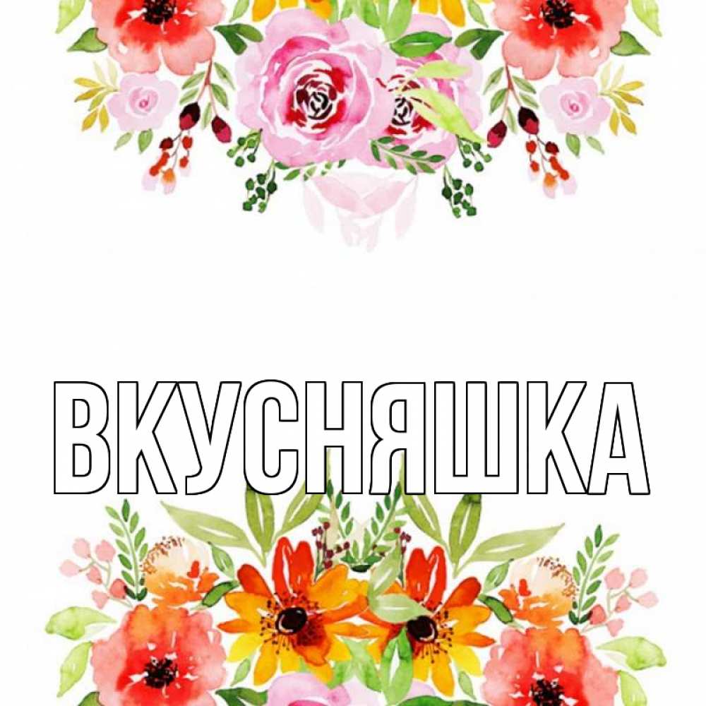 Открытка на каждый день с именем, Вкусняшка Главная открытка с цветами акварелью Прикольная открытка с пожеланием онлайн скачать бесплатно 