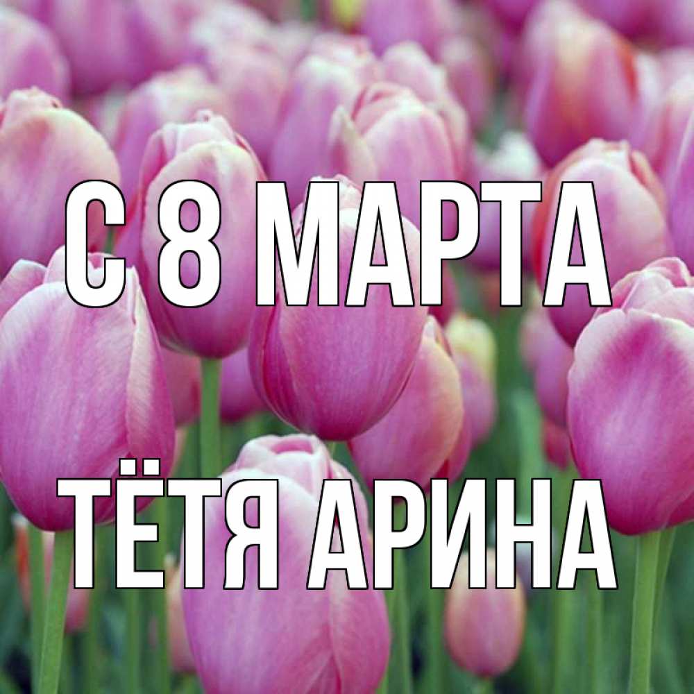 Открытка на каждый день с именем, Тётя-Арина С 8 марта на международный женский день 3 Прикольная открытка с пожеланием онлайн скачать бесплатно 