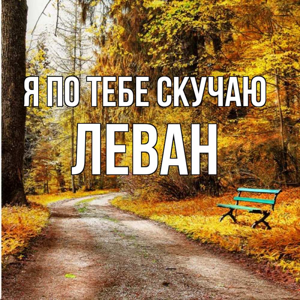 Открытка на каждый день с именем, Леван Я по тебе скучаю зеленая лавочка и осенний лес Прикольная открытка с пожеланием онлайн скачать бесплатно 