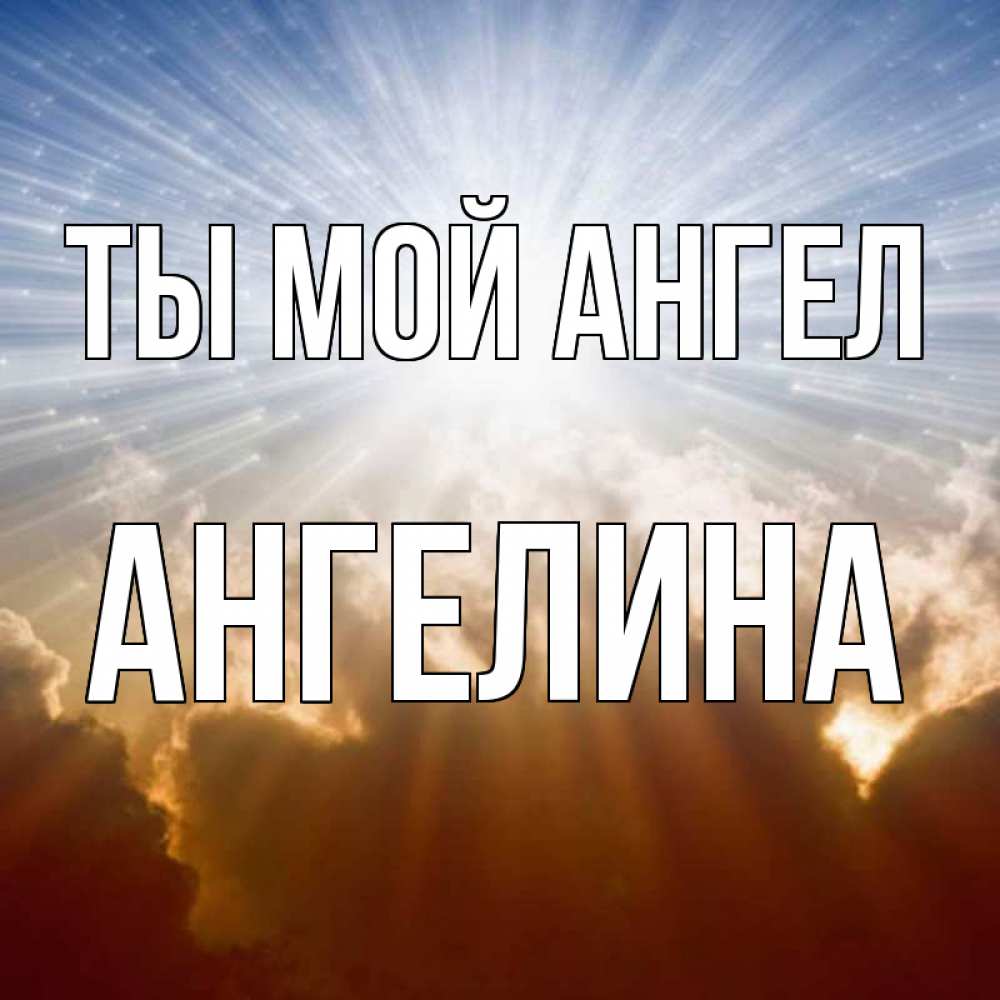 Открытка на каждый день с именем, Ангелина Ты мой ангел ангельский свет на небе Прикольная открытка с пожеланием онлайн скачать бесплатно 