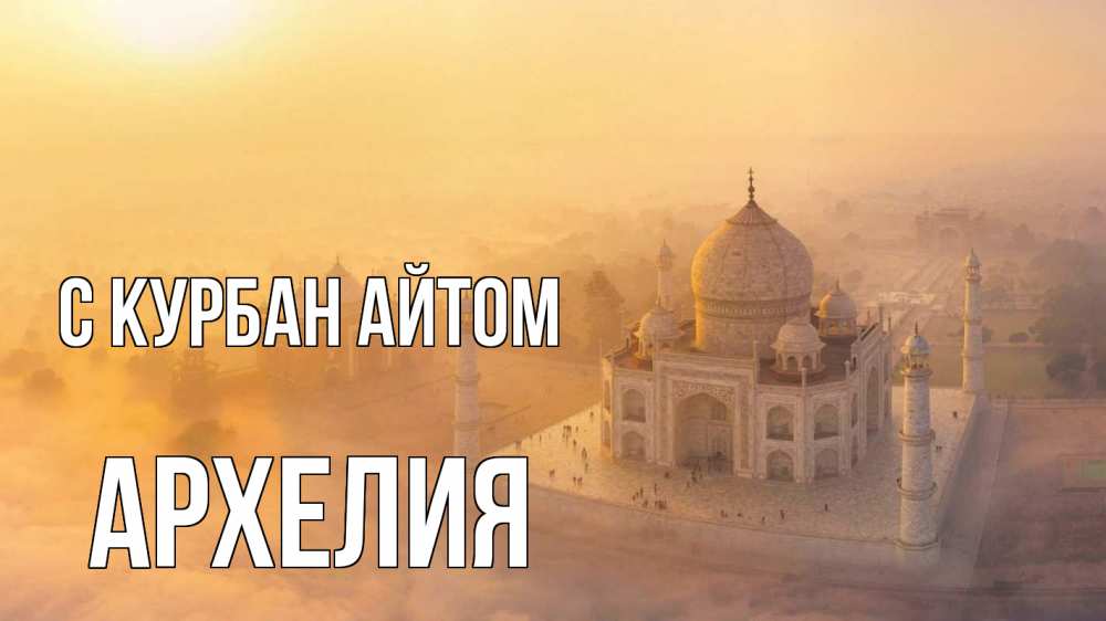 Открытка на каждый день с именем, Архелия С курбан айтом мечеть Прикольная открытка с пожеланием онлайн скачать бесплатно 
